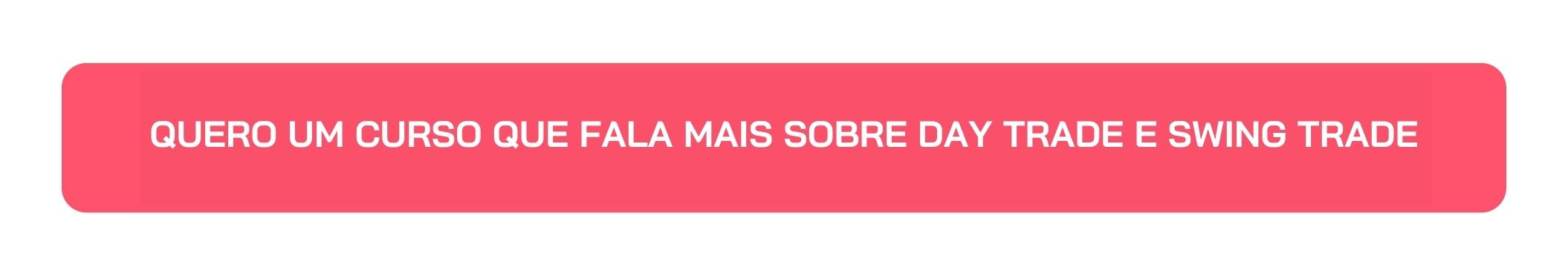 Botão Quero um Curso que Fala Mais sobre Day Trade e Swing Trade