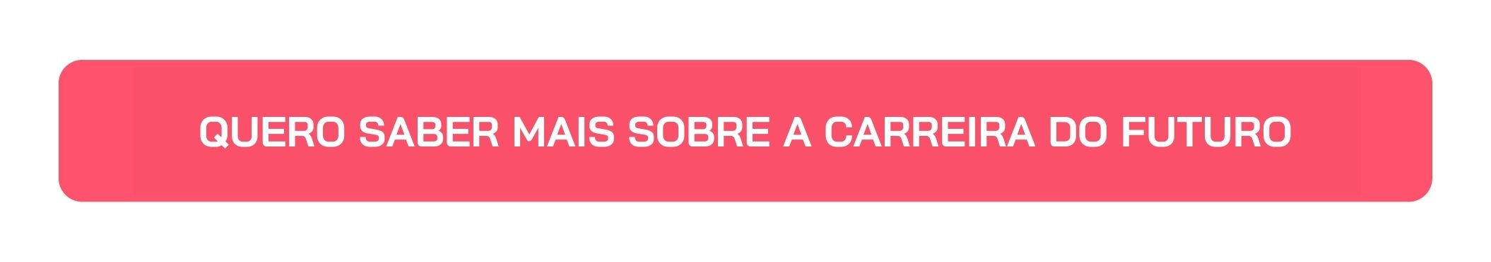 Botão Quero Saber Mais Sobre a Carreira do Futuro