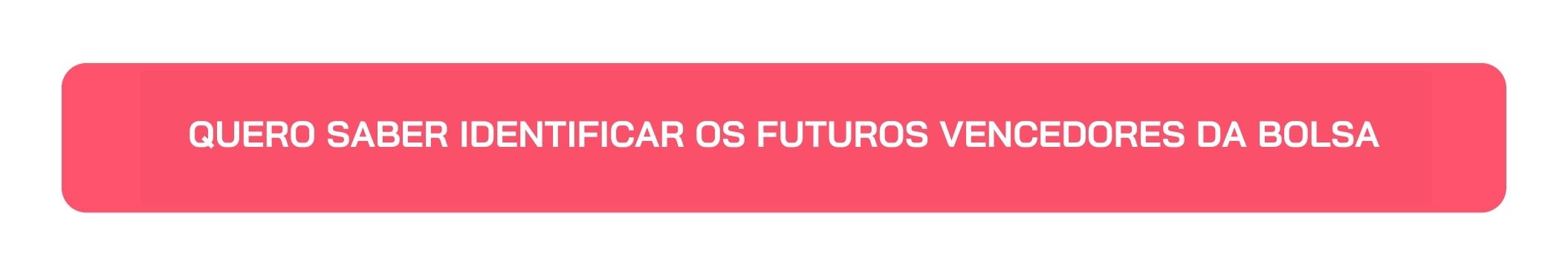 Botão Quero Saber Identificar os Futuros Vencedores da Bolsa